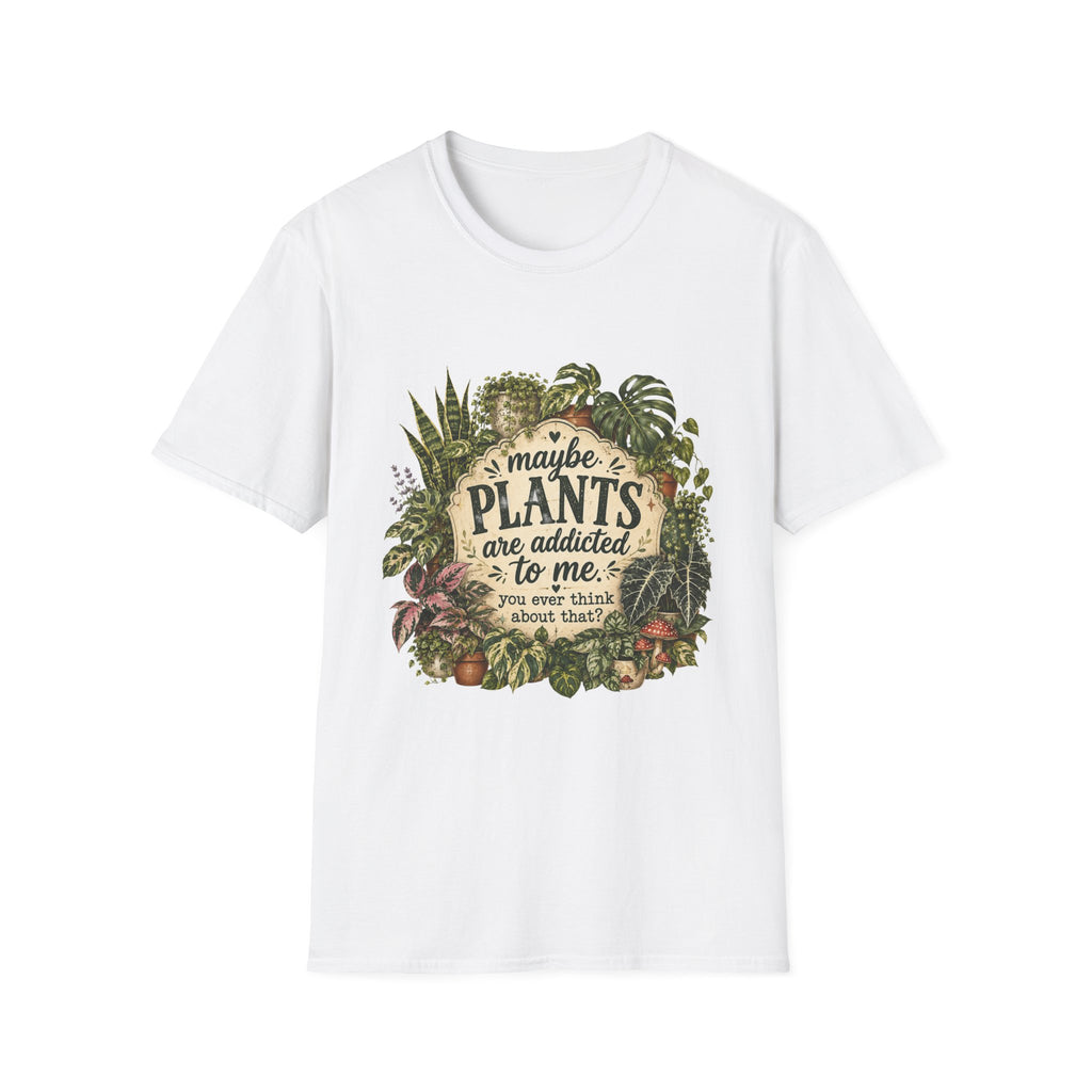 Plants Are My Addiction T‑Shirt — Maybe Plants Are Addicted To Me Botanical Tee