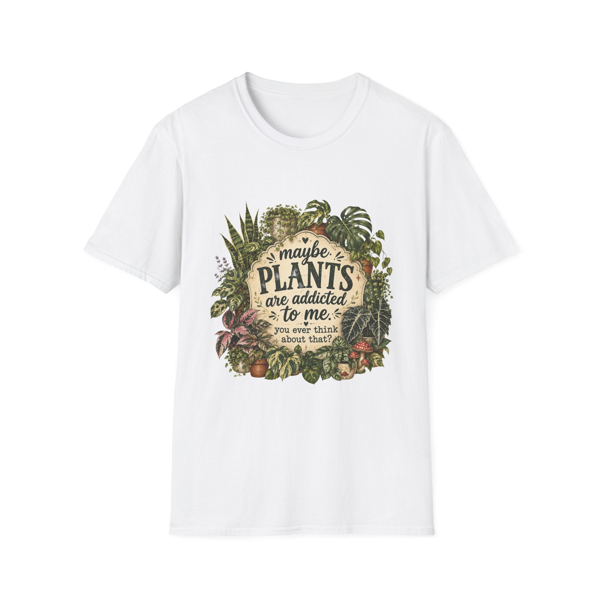 Plants Are My Addiction T‑Shirt — Maybe Plants Are Addicted To Me Botanical Tee