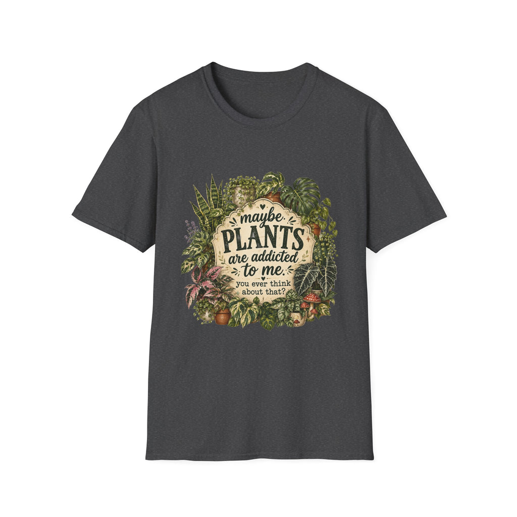 Plants Are My Addiction T‑Shirt — Maybe Plants Are Addicted To Me Botanical Tee